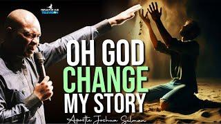 OH GOD CHANGE MY STORY DANGEROUS MIDNIGHT PRAYERS TO ANSWERS - APOSTLE JOSHUA SELMAN