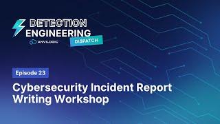 Detection Dispatch Episode 23: Cybersecurity Incident Report Writing Workshop