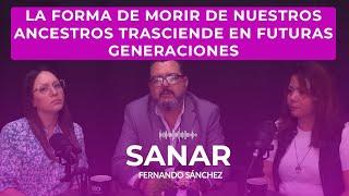 LA FORMA DE M0R1R DE NUESTROS ANCESTROS TRASCIENDE EN FUTURAS GENERACIONES Sanar Ep. 8 - PÓDCAST