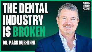 The Dental Industry Does Not Want You to Watch This - Dr.Mark Burhenne | The Better Humans Podcast