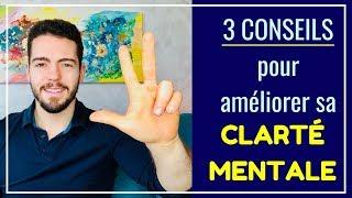 3 CONSEILS pour améliorer sa CLARTÉ MENTALE