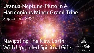 Minor Grand Trine - Navigating The New Earth With Upgraded Spiritual Gifts - Sept 2024 Astrology