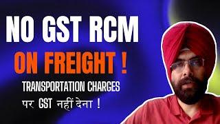 NO RCM ON FREIGHT UNDER GST I NO GST ON TOTAL TRANSPORTATION CHARGES ! GST ON GTA SERVICES