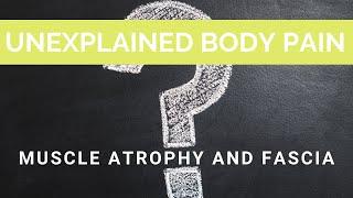 Unexplained Body Pain: Muscle Atrophy and Fascia