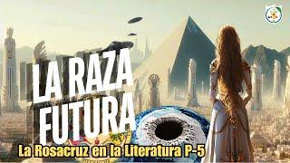 LA RAZA FUTURA: La Rosacruz en La Literatura P-5