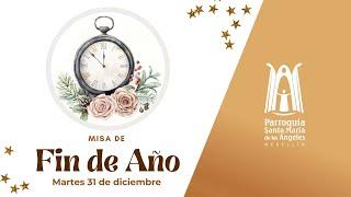 Misa de Fin de Año / 31 de Diciembre 6:00 pm de 2024 - Parroquia Santa María de los Ángeles