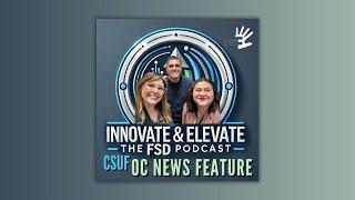 Innovate & Elevate: The FSD Podcast CSUF OC News Segment