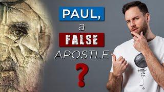 Was PAUL a FALSE APOSTLE & Teacher