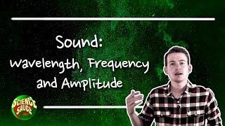 Sound: Wavelength, Frequency and Amplitude.