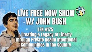 LFN #175 - Creating a Legacy of Liberty Through Private Realm Intentional Communities in the Country