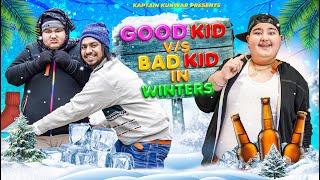 GOOD KID vs BAD KID in WINTERS || Kaptain Kunwar