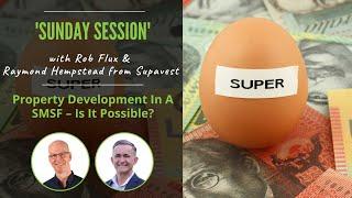 Sunday Session: Property Development In A SMSF – Is It Possible?