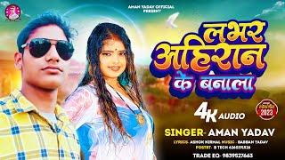 #Video | लभर अहिरान के बनाला | #Aman Yadav | Labhar Ahiran Ke Banala | #Bhojpuri_Viral_Song