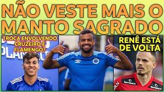 NÃO VESTE MAIS O MANTO | RENÊ DE VOLTA | TROCA ENVOLVENDO CRUZEIRO E FLAMENGO E+