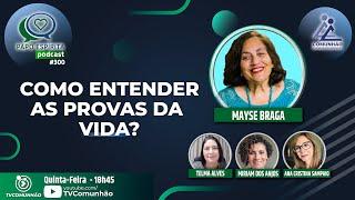 Papo Espírita | #300 - COMO ENTENDER AS PROVAS DA  VIDA? - Mayse Braga