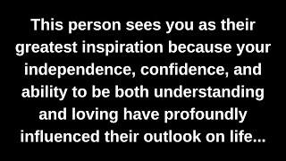 This person sees you as their greatest inspiration because your independence, confidence, and...