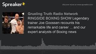 RINGSIDE BOXING SHOW Legendary trainer Joe Goossen recounts his remarkable life and career ... and o