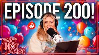 EPISODE 200! Your Time to Shine.. || Two Hot Takes Podcast || Reddit Stories