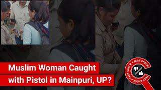 FACT CHECK: Cops Catch Muslim Woman Carrying a Pistol in Mainpuri, UP?