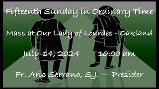 Fifteenth Sunday in Ordinary Time  -  Mass at Our Lady of Lourdes - Oakland - July 14, 2024