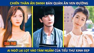 Chiến Thần Ẩn Danh Bán Quán Ăn Ven Đường, Ai Ngờ Lọt Vào Tầm Ngắm Của Tiểu Thư Xinh Đẹp | review