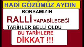 HADİ GÖZÜMÜZ AYDIN | BORSAMIZIN RALLİ YAPABİLECEĞİ TARİHLER BELLLİ OLDU | BU TARİHLERE DİKKAT !!!