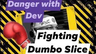 Danger with Dev Fighting Dumbo Slice