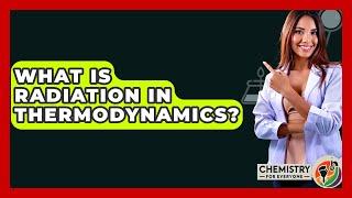 What Is Radiation In Thermodynamics? - Chemistry For Everyone