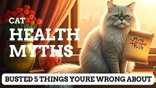 Cat Health Myths Busted: 5 Things Youre WRONG About