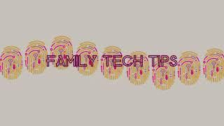 Family Tech Tips