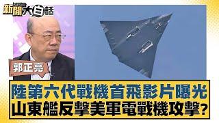 陸第六代戰機首飛影片曝光 山東艦反擊美軍電戰機攻擊？【新聞大白話】20241227-4｜郭正亮 介文汲 賴岳謙