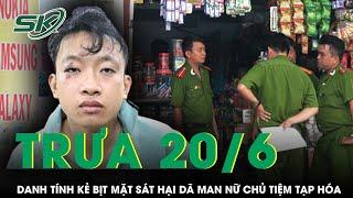 Trưa 20/6: 5 giờ “căng não” truy bắt kẻ sát hại dã man chủ tiệm tạp hóa, bất ngờ danh tính nghi phạm