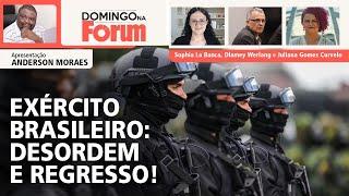 EXÉRCITO BRASILEIRO: DESORDEM E REGRESSO! | Domingo na Fórum | 24.11.24