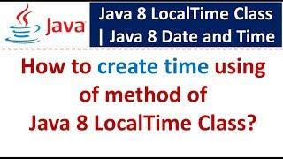 How to create time using of method of Java 8 LocalTime Class? | Java 8 Date and Time