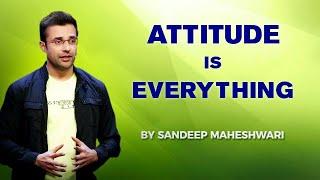 ATTITUDE IS EVERYTHING - By Sandeep Maheshwari | Hindi