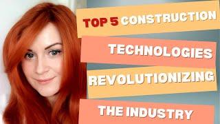 Top 5 Construction Technologies Revolutionizing The Industry