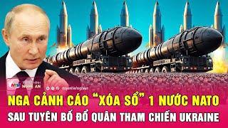 Điểm nóng thế giới: Nga cảnh cáo “xóa sổ” 1 nước NATO sau tuyên bố đổ quân tham chiến Ukraine