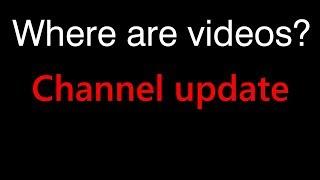 Where are videos? - Channel update