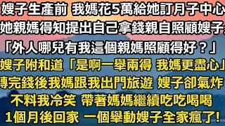 嫂子生產前 我媽花5萬給她訂了月子中心。她親媽得知提出自己拿錢親自照顧嫂子坐月子。「外人哪兒有我這個親媽照顧得好？」嫂子附和道「是啊一舉兩得 我媽照顧更盡心。」#家庭 #婚姻