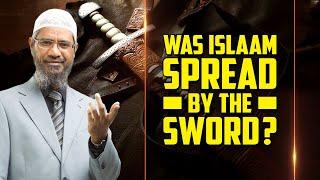 Was Islam Spread by the Sword? – Dr Zakir Naik