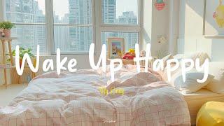 [Playlist] Wake Up Happy ⏰ Songs helps you stay bright and happy