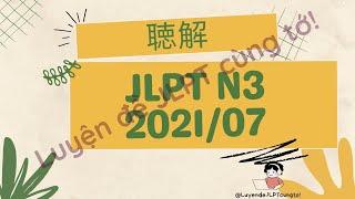 (Nghe là Đỗ) Đề Nghe 07/2021- Choukai N3 - Luyện Nghe N3 - Listening Full+Answer