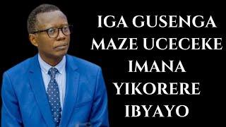 SENGA MAZE WICECEKERE UREKE IMANA YIKORERE IMIRIMO YAYO ||  INYIGISHO YA Pst. Antoine RUTAYISIRE