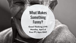 Good Thinking LIVE: What Makes Something Funny?