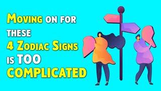 Moving on is Too Complicated for these 4 Zodiac Signs