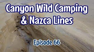 Episode 66 Canyon Wild Camping & Nazca Lines | Canon de los Perdidos |Urubamba |Sacred Valley| Pampa