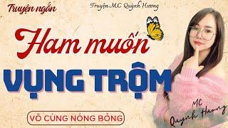 Truyện ngắn đêm khuya: HAM MUỐN VỤNG TRỘM - Tâm Sự Thầm Kín - MC Quỳnh Hương kể chuyện