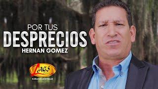Hernan Gomez.- Por tus Desprecios (Video Oficial)