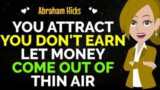 You Attract You Don't EarnIt's Time To  Let Money Come Out Of Thin Air Abraham Hicks 2024