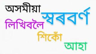 অসমীয়া স্বৰবৰ্ণ বিলাক শুদ্ধ ৰূপত লিখিবলৈ শিকোঁ আহা